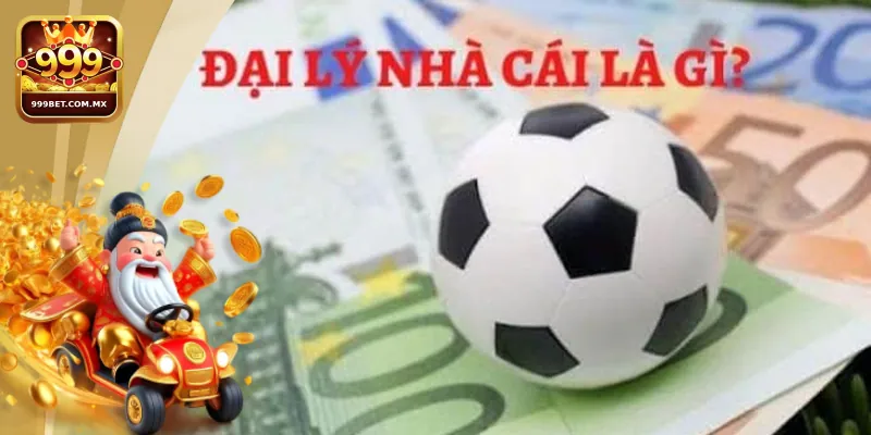 Tìm Hiểu Đại Lý 999bet: Cơ Hội Sinh Lời, Các Ưu Đãi Hấp Dẫn! Những lý do nên làm đại lý 999bet